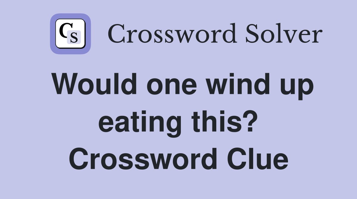 Would one wind up eating this? Crossword Clue