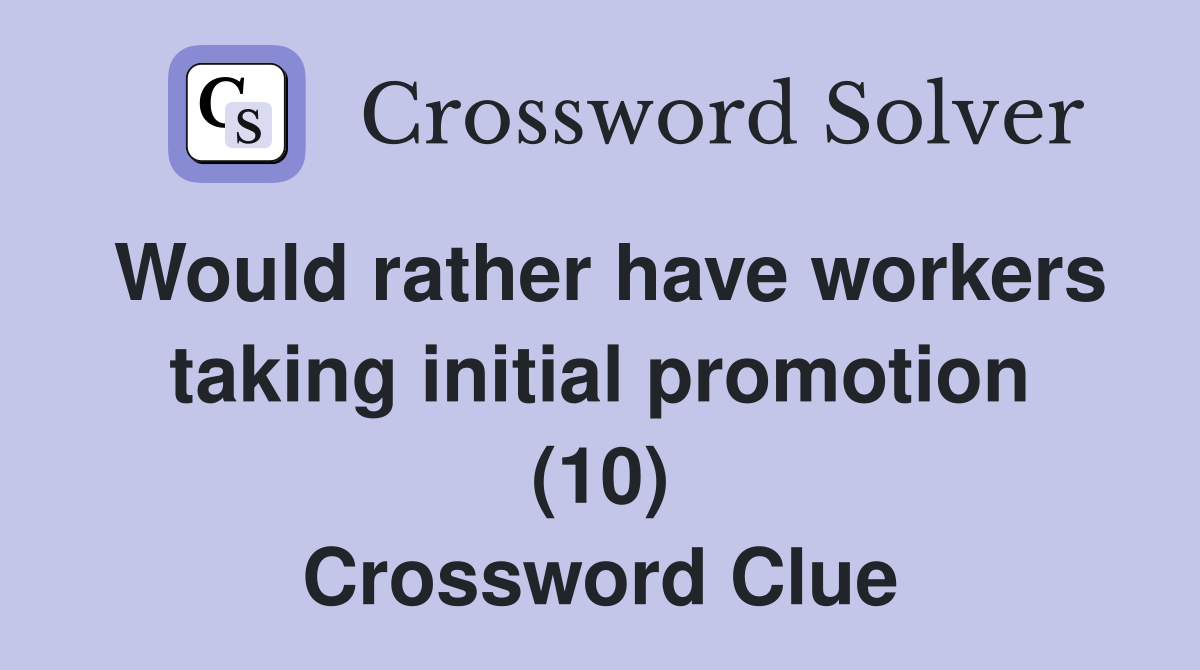 Would rather have workers taking initial promotion (10) Crossword Clue