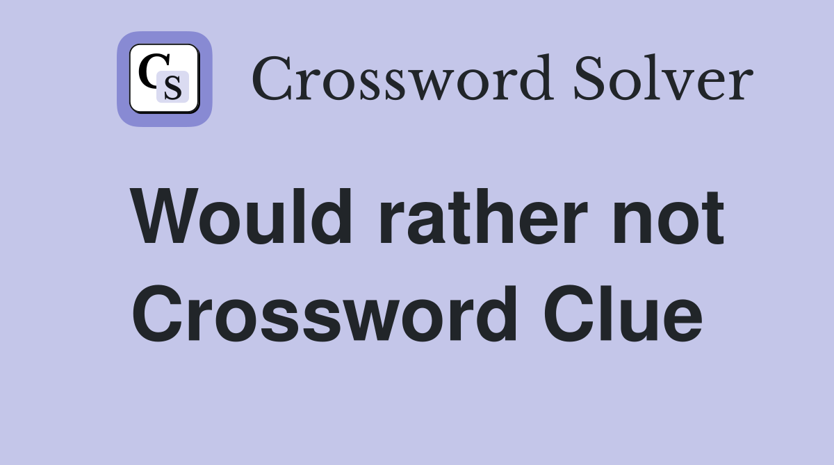 Would rather not Crossword Clue