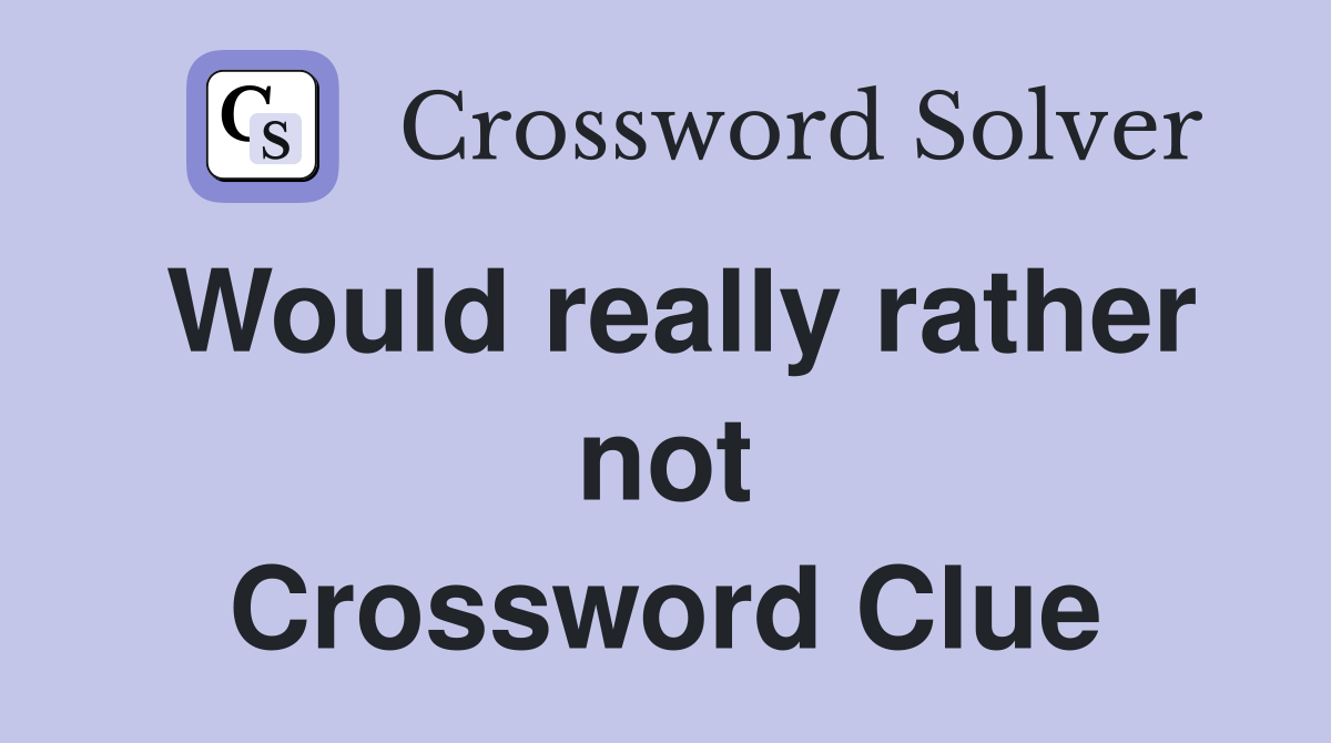 Would really rather not Crossword Clue