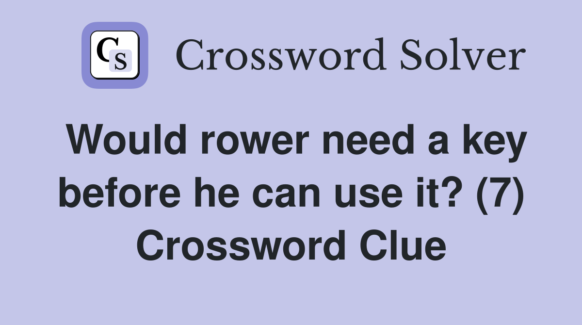 Would rower need a key before he can use it? (7) Crossword Clue