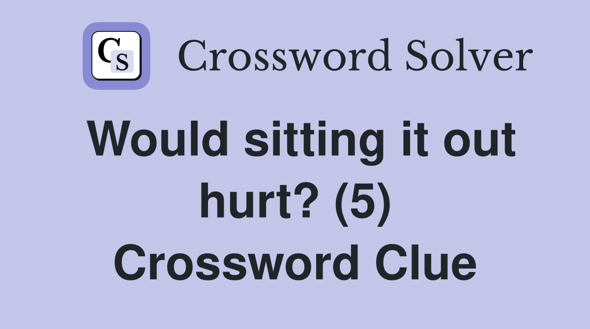 Would sitting it out hurt? (5) Crossword Clue