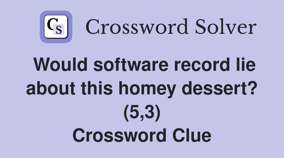 Would software record lie about this homey dessert? (5,3) Crossword Clue