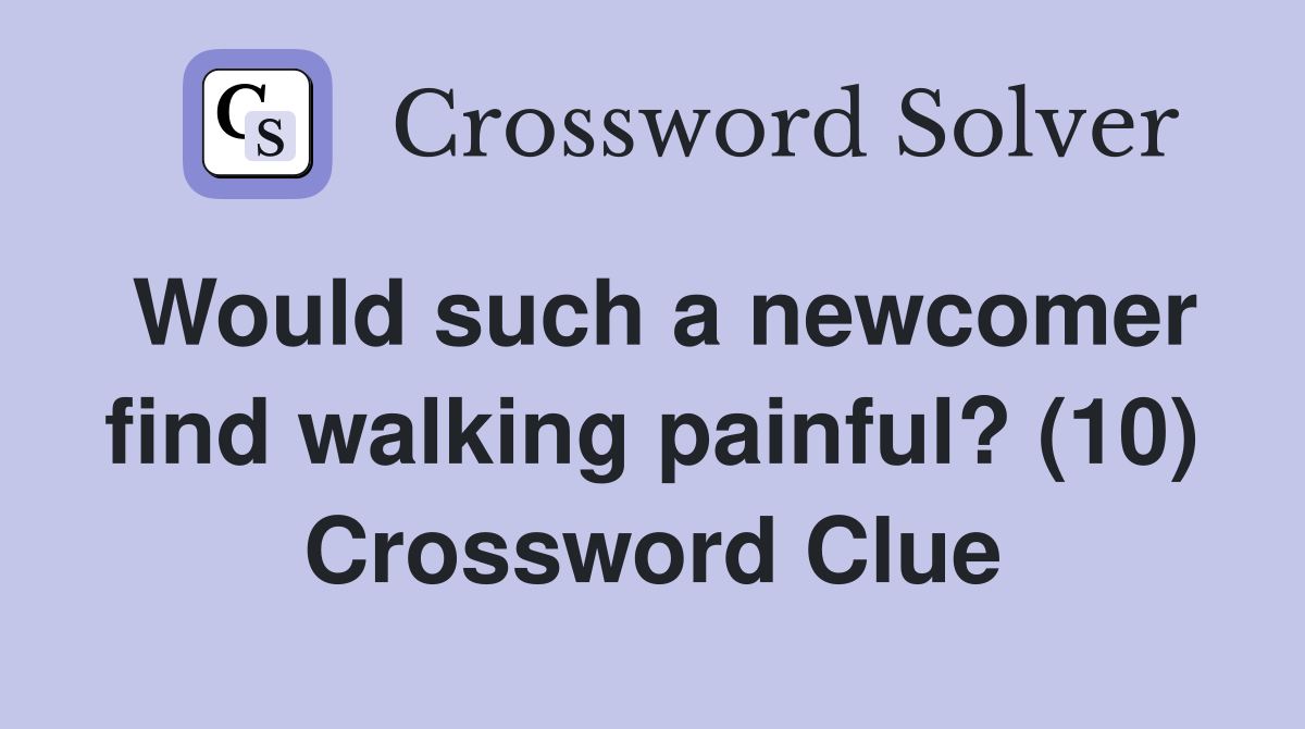 Would such a newcomer find walking painful? (10) Crossword Clue