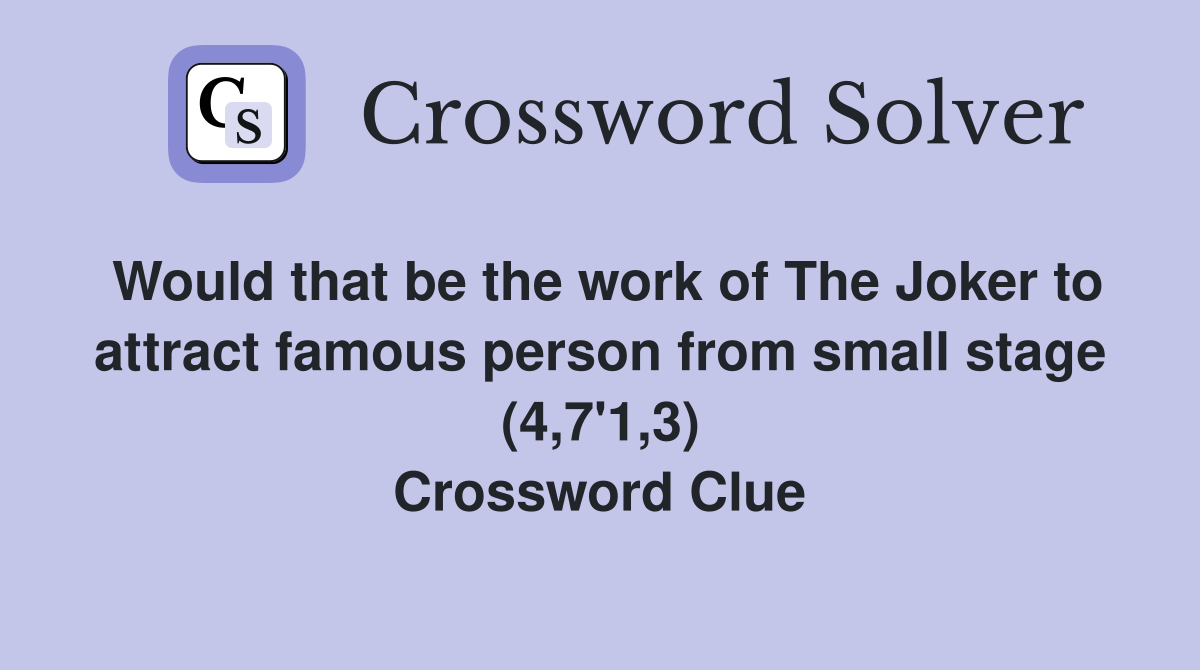 Would that be the work of The Joker to attract famous person from small stage (4,7'1,3) Crossword Clue