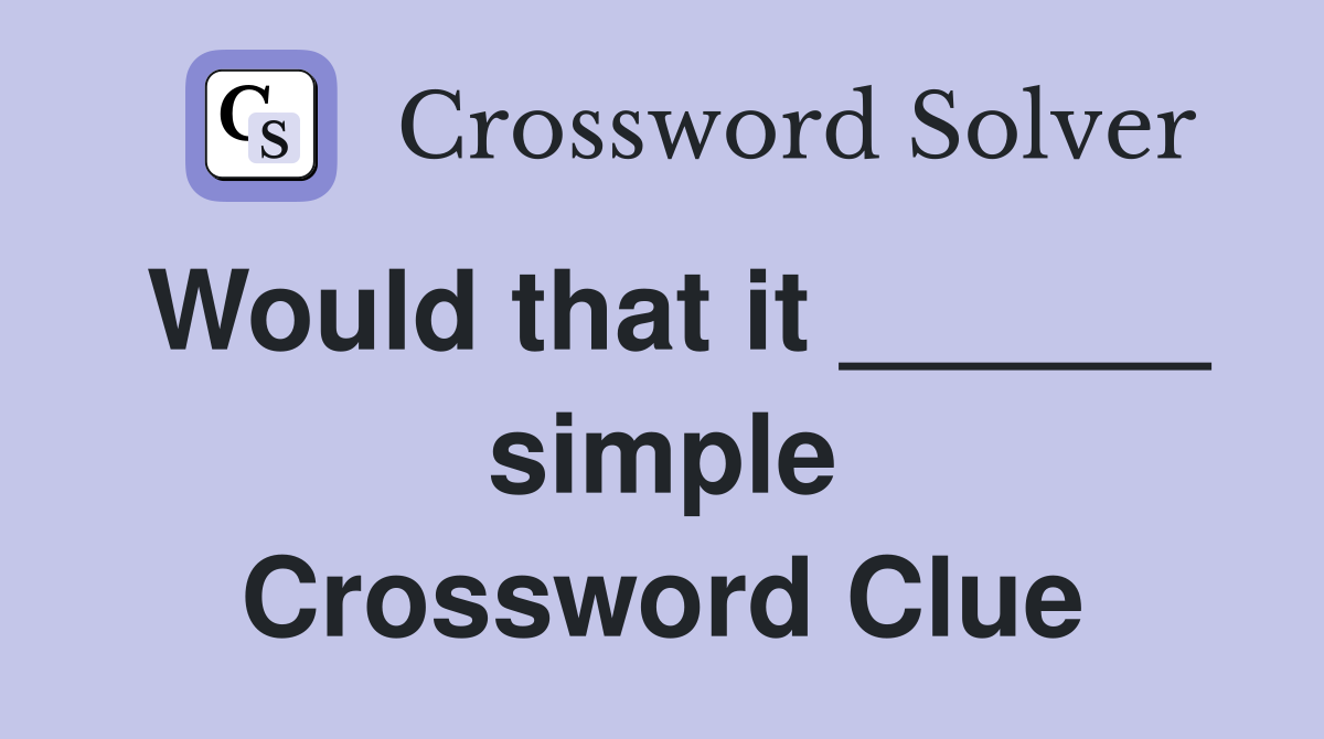 Would that it ______ simple Crossword Clue