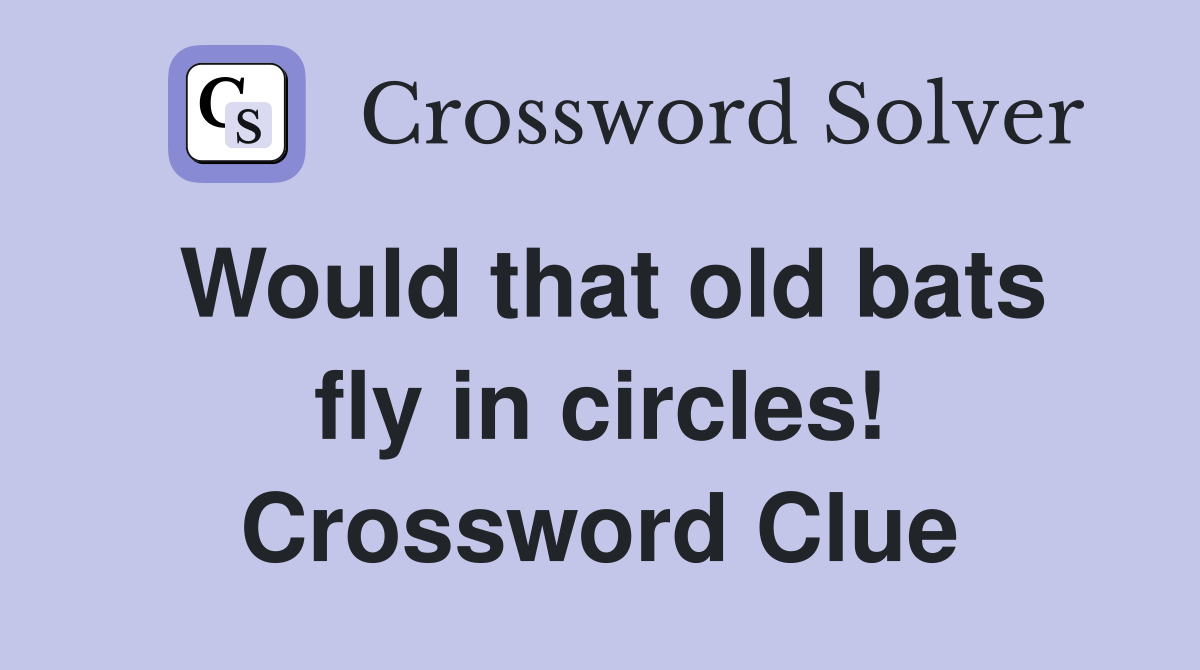 Would that old bats fly in circles! Crossword Clue