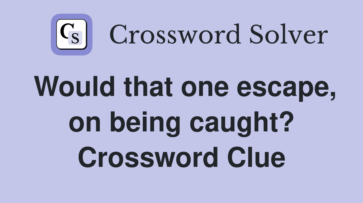 Would that one escape, on being caught? Crossword Clue