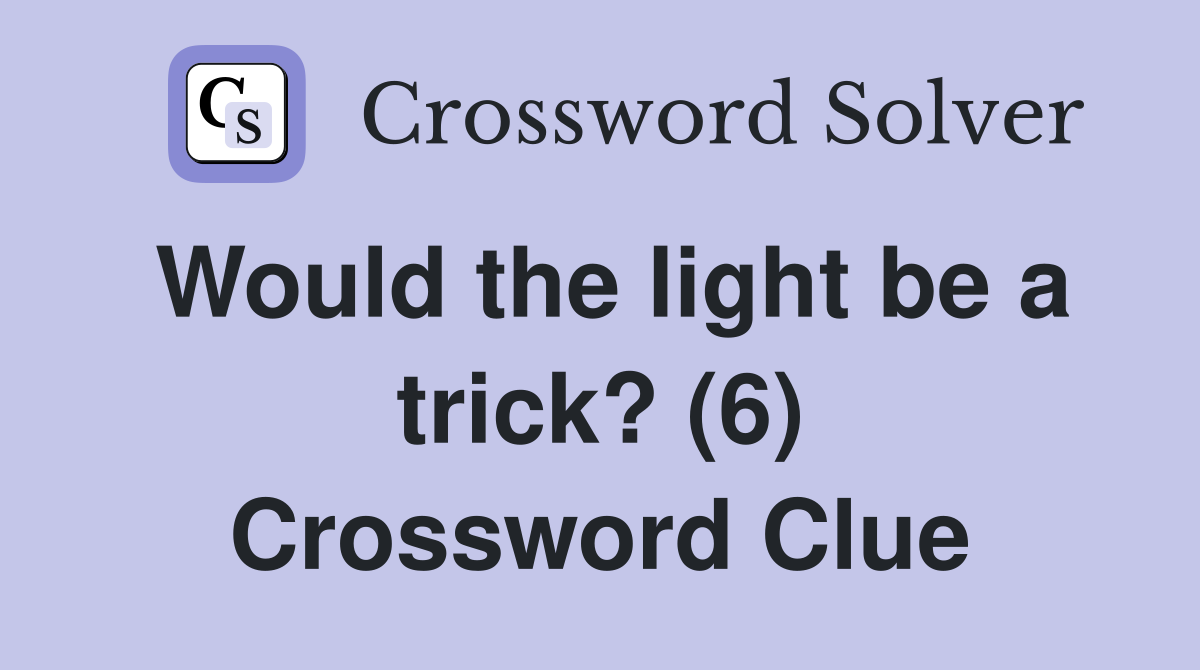Would the light be a trick? (6) Crossword Clue