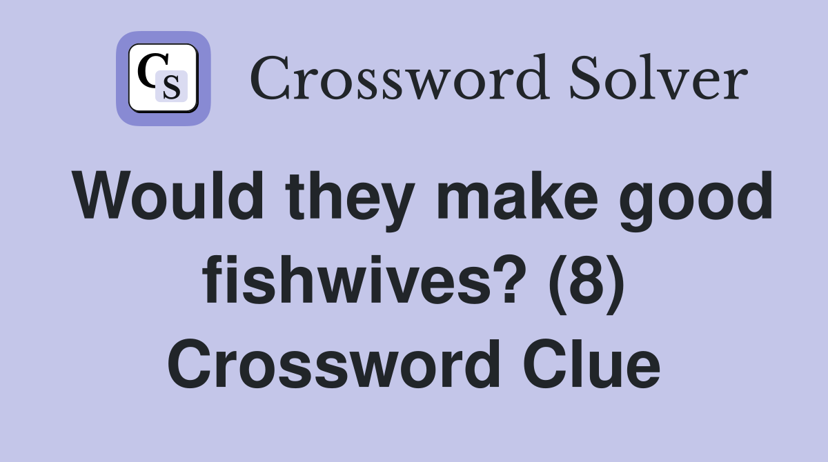 Would they make good fishwives? (8) Crossword Clue