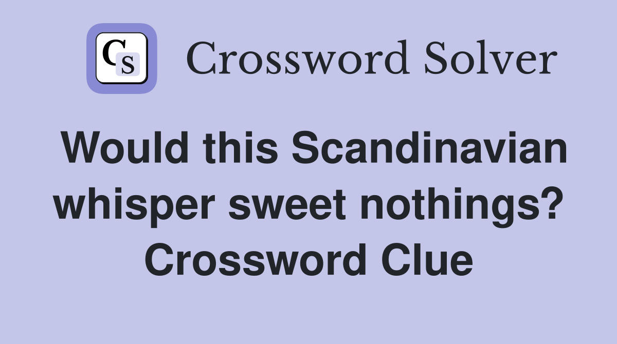 Would this Scandinavian whisper sweet nothings? Crossword Clue