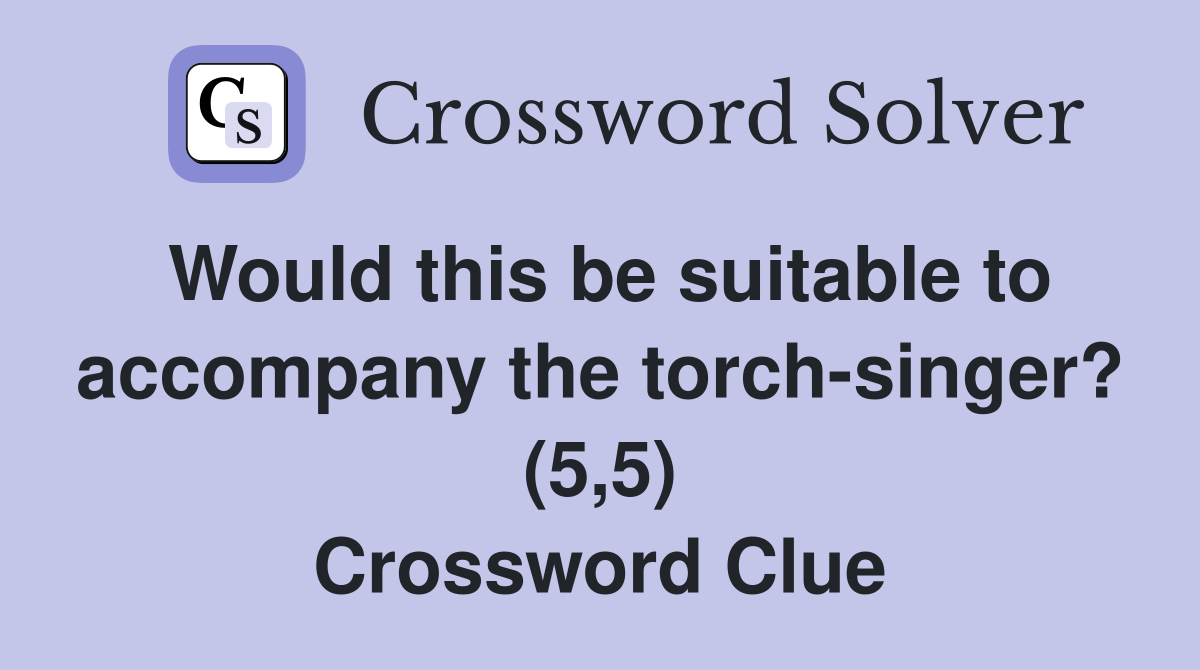 Would this be suitable to accompany the torch-singer? (5,5) Crossword Clue