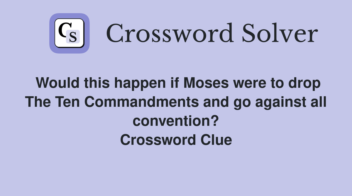 Would this happen if Moses were to drop The Ten Commandments and go against all convention? Crossword Clue