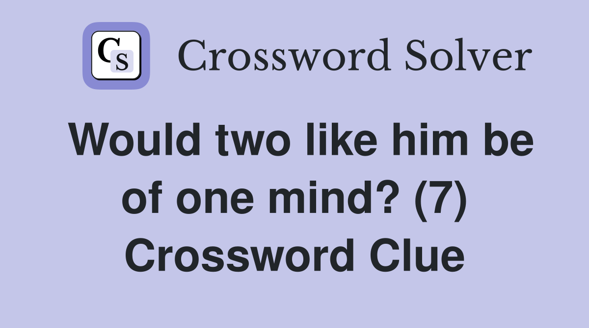 Would two like him be of one mind? (7) Crossword Clue