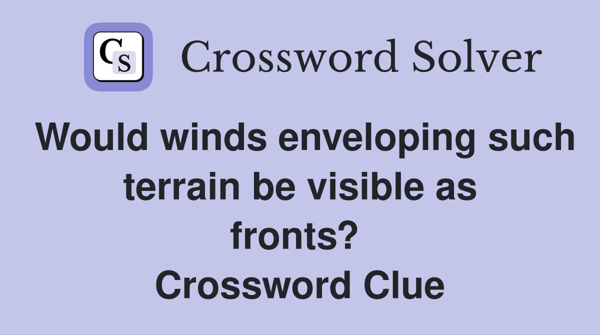 Would winds enveloping such terrain be visible as fronts?  Crossword Clue