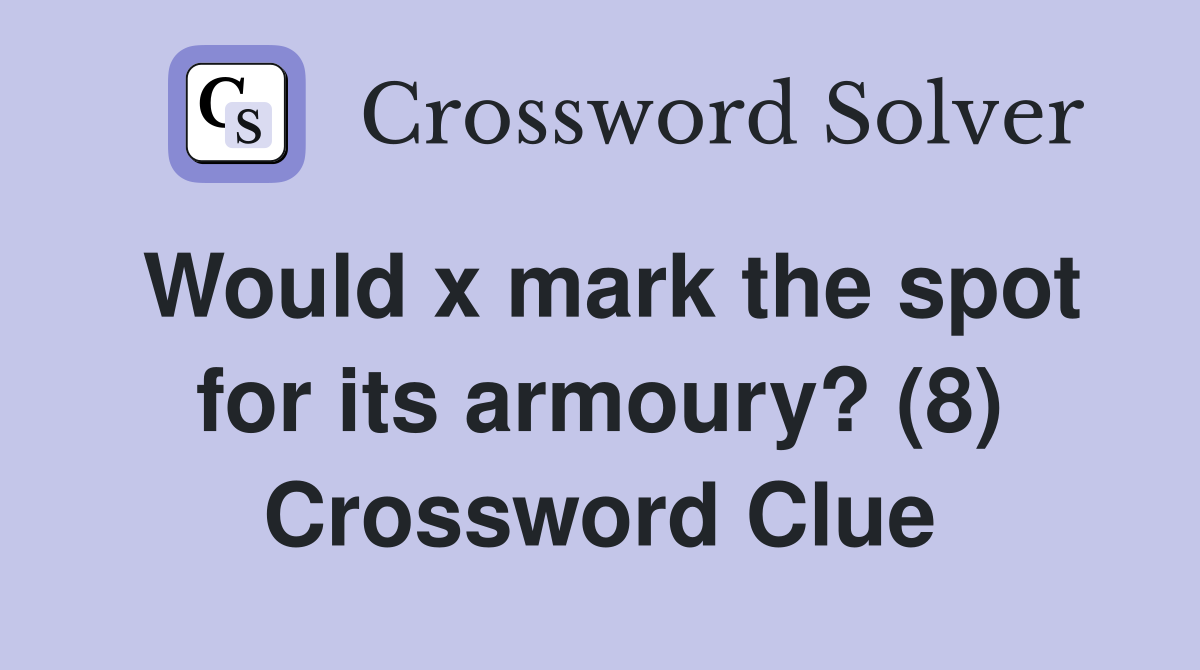 Would x mark the spot for its armoury? (8) Crossword Clue