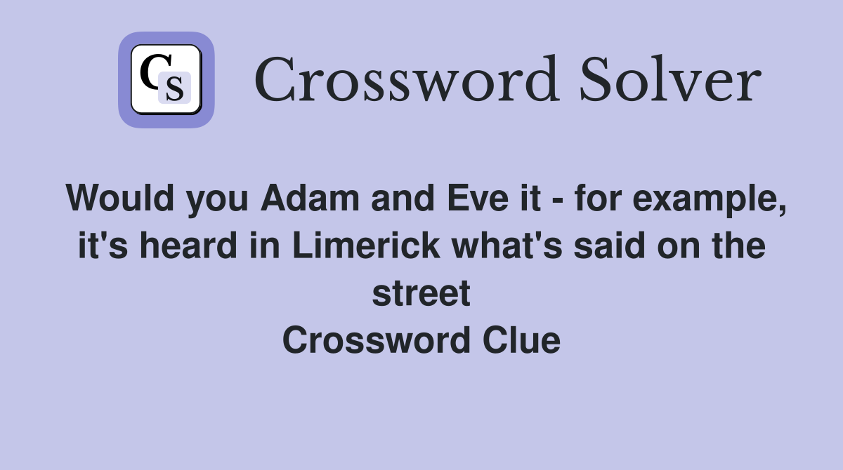 Would you Adam and Eve it - for example, it's heard in Limerick what's said on the street Crossword Clue