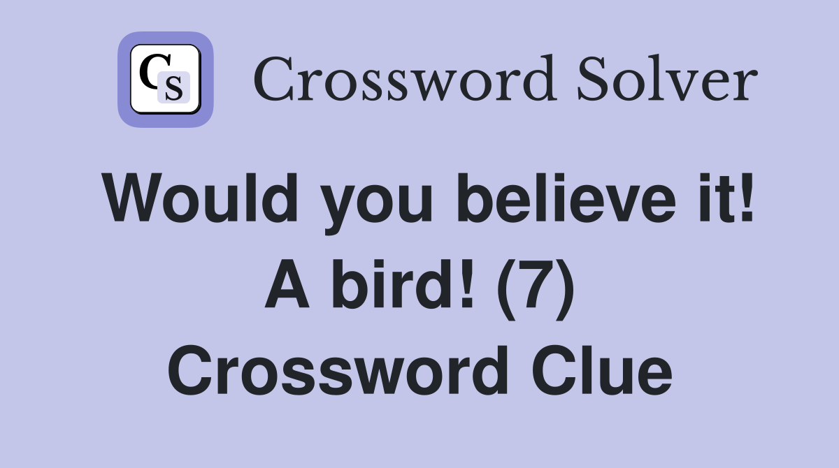 Would you believe it! A bird! (7) Crossword Clue