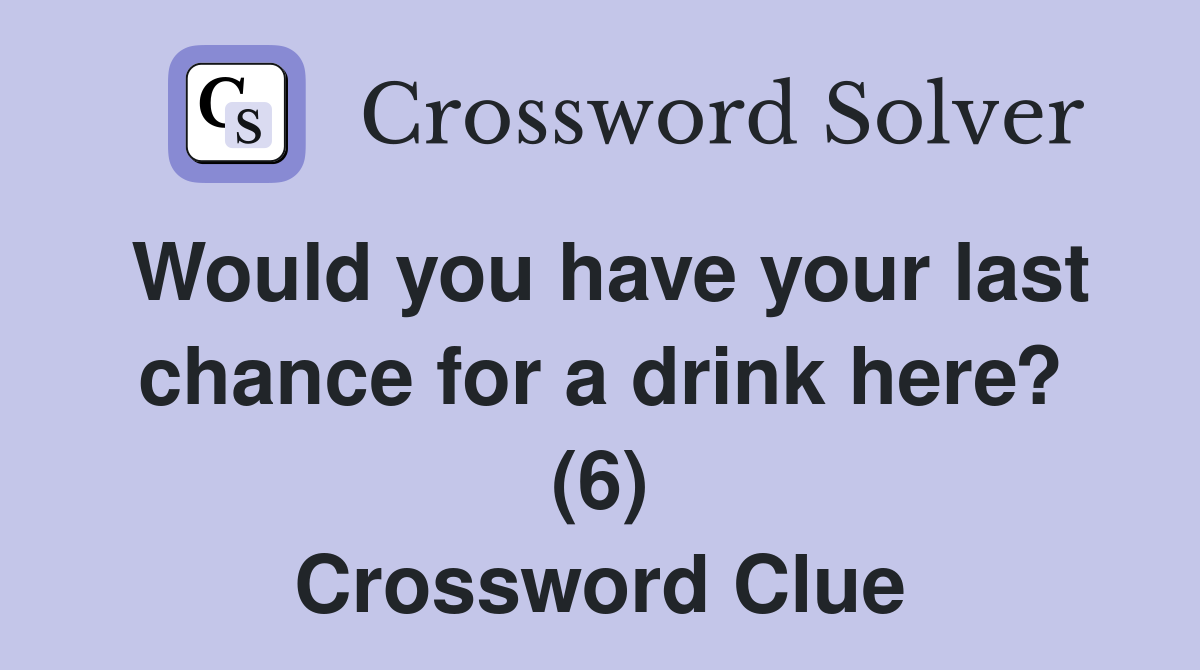 Would you have your last chance for a drink here? (6) Crossword Clue