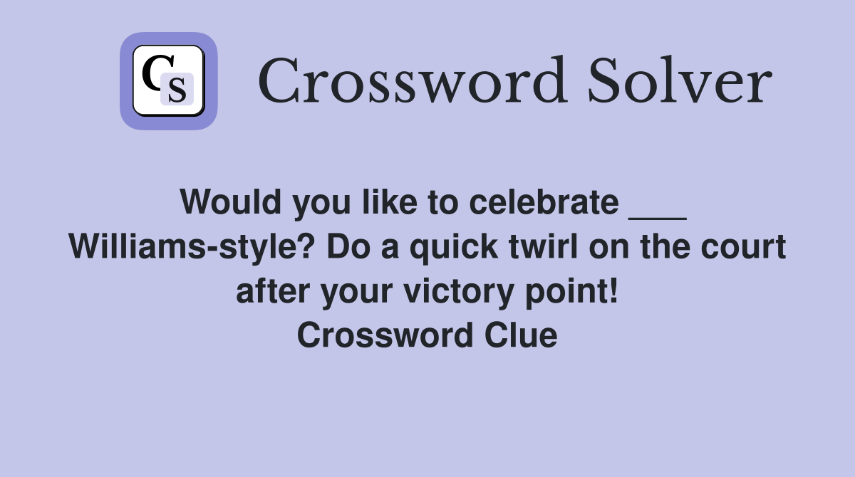Would you like to celebrate ___ Williams-style? Do a quick twirl on the court after your victory point! Crossword Clue