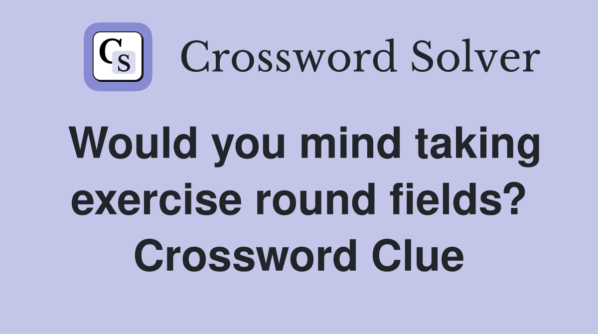 Would you mind taking exercise round fields? Crossword Clue