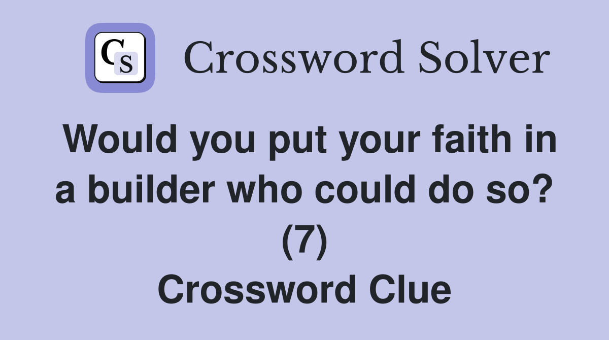 Would you put your faith in a builder who could do so? (7) Crossword Clue