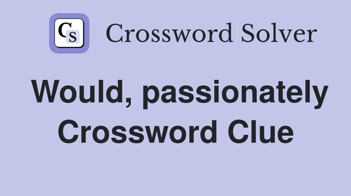 Would, passionately Crossword Clue