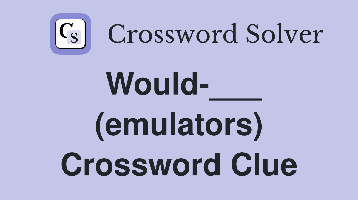 Would-___ (emulators) Crossword Clue