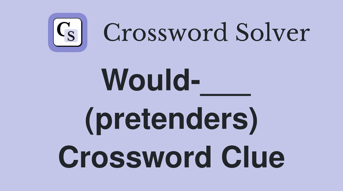 Would-___ (pretenders) Crossword Clue