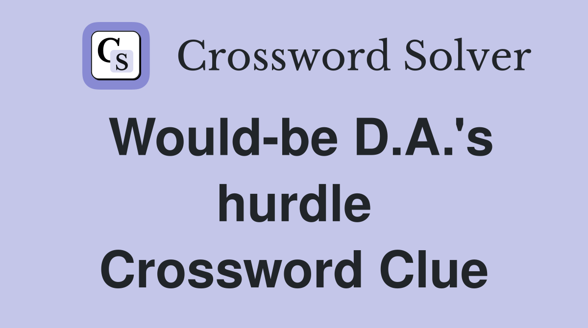 Would-be D.A.'s hurdle Crossword Clue