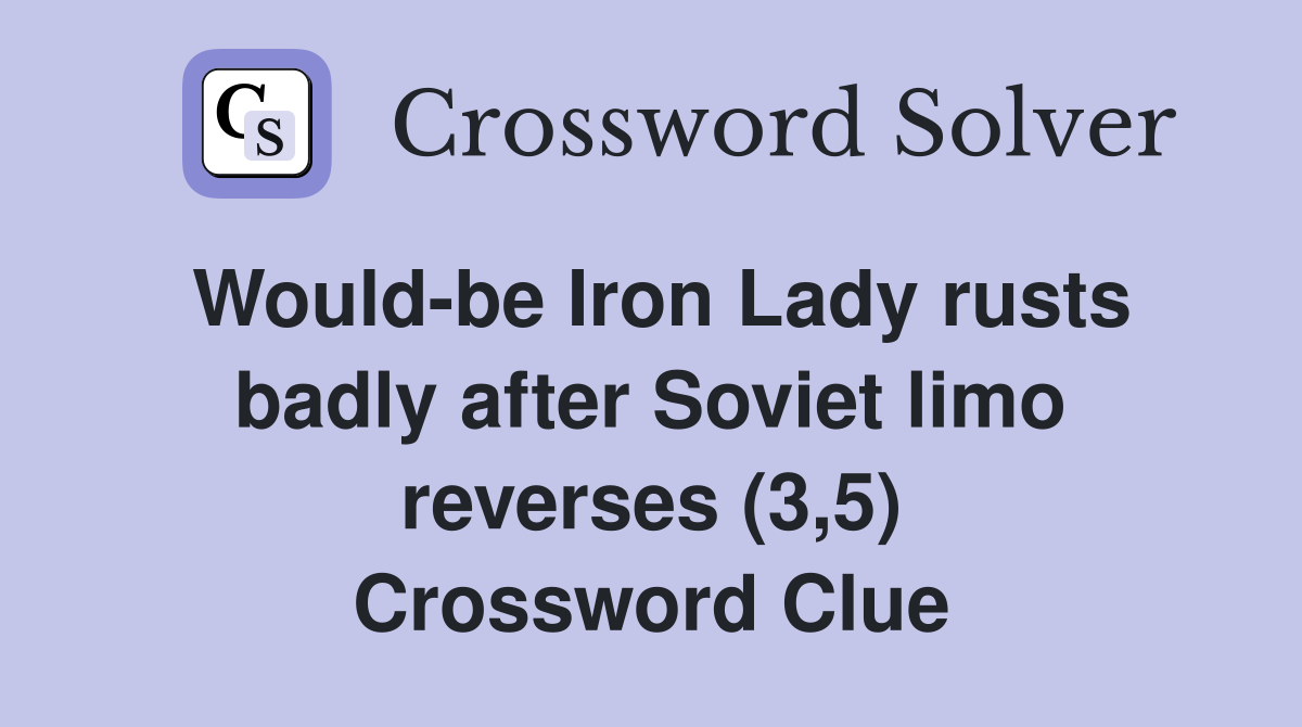 Would-be Iron Lady rusts badly after Soviet limo reverses (3,5) Crossword Clue
