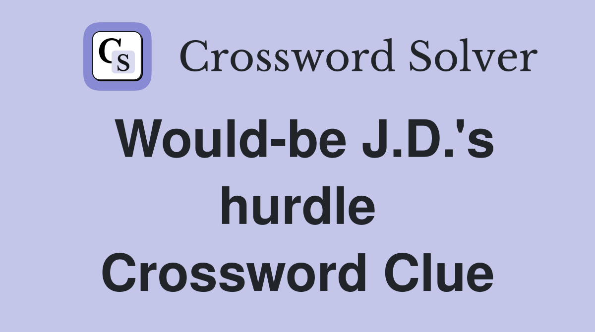Would-be J.D.'s hurdle Crossword Clue