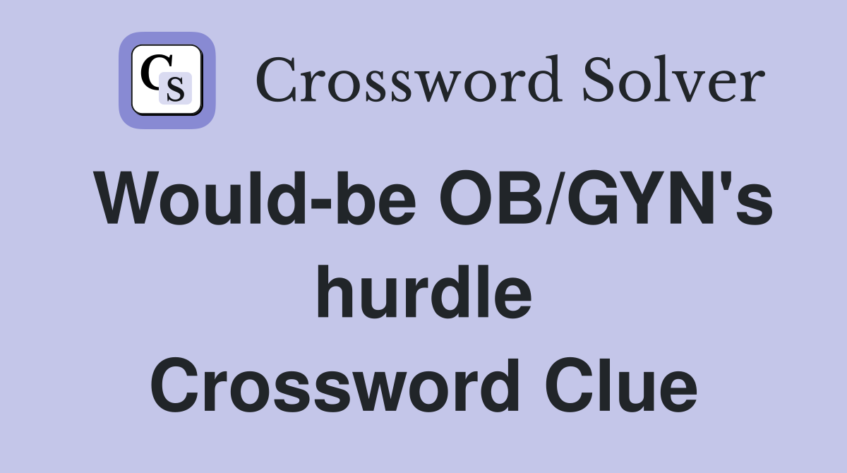 Would-be OB/GYN's hurdle Crossword Clue
