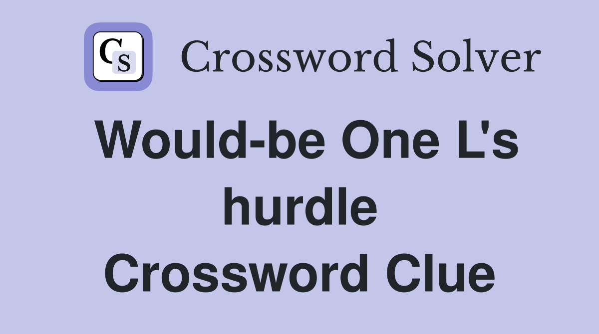 Would-be One L's hurdle Crossword Clue