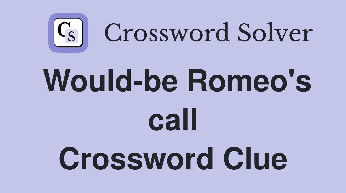 Would-be Romeo's call Crossword Clue