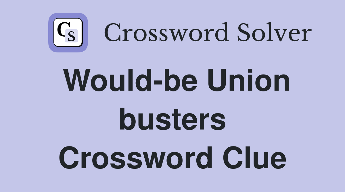 Would-be Union busters Crossword Clue