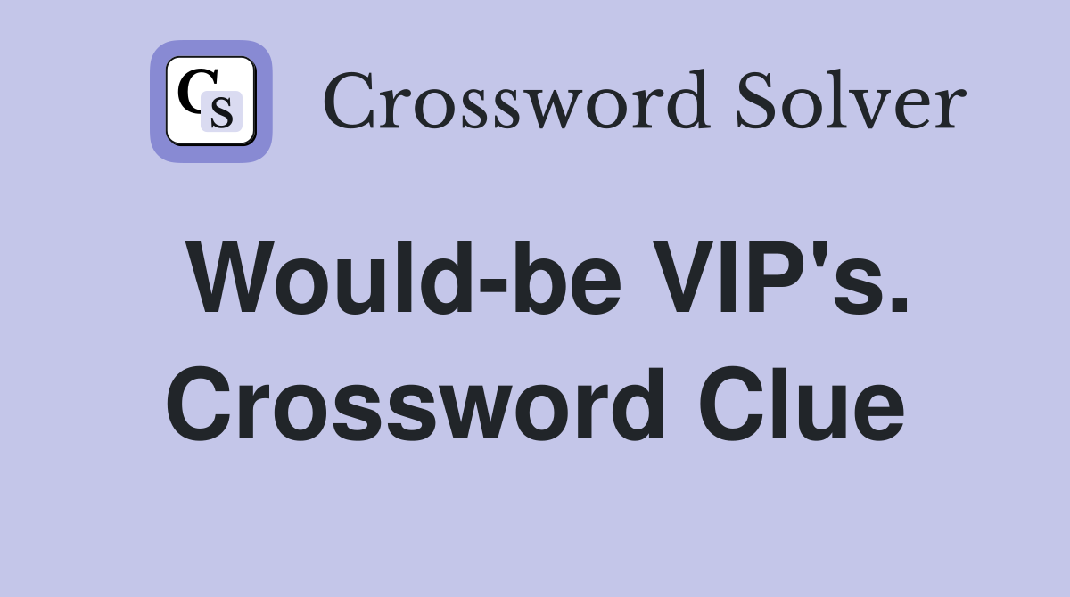 Would-be VIP's. Crossword Clue