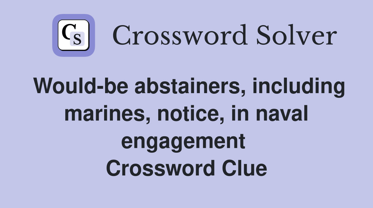Would-be abstainers, including marines, notice, in naval engagement  Crossword Clue