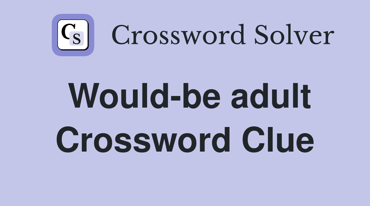 Would-be adult Crossword Clue