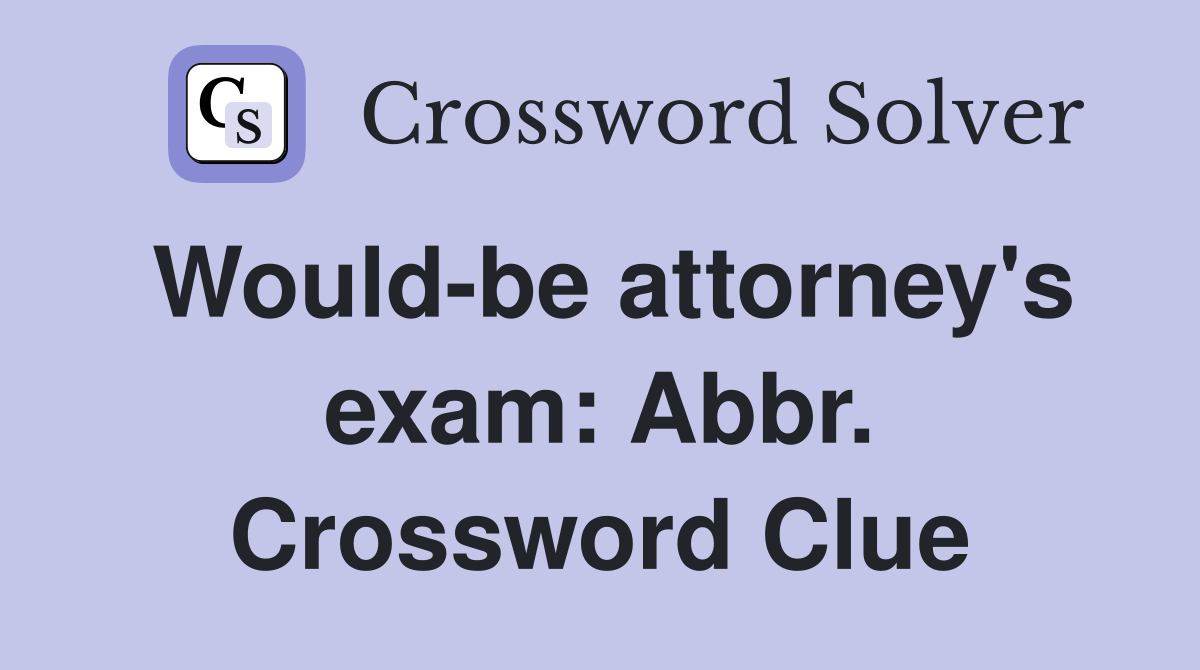 Would-be attorney's exam: Abbr. Crossword Clue