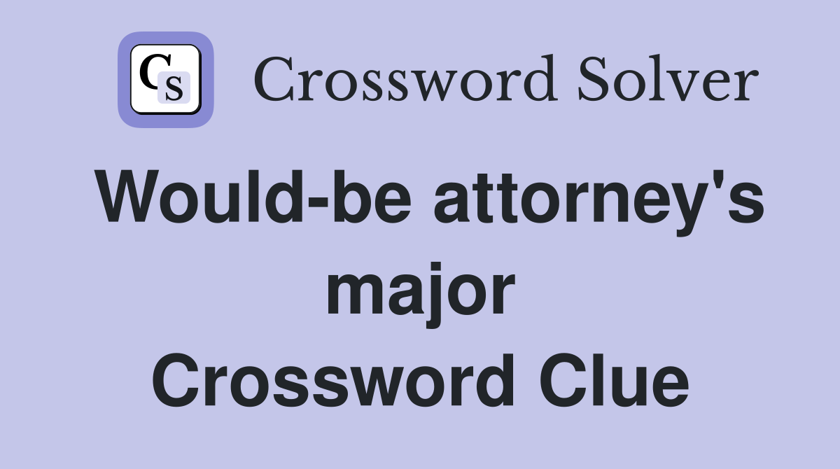 Would-be attorney's major Crossword Clue
