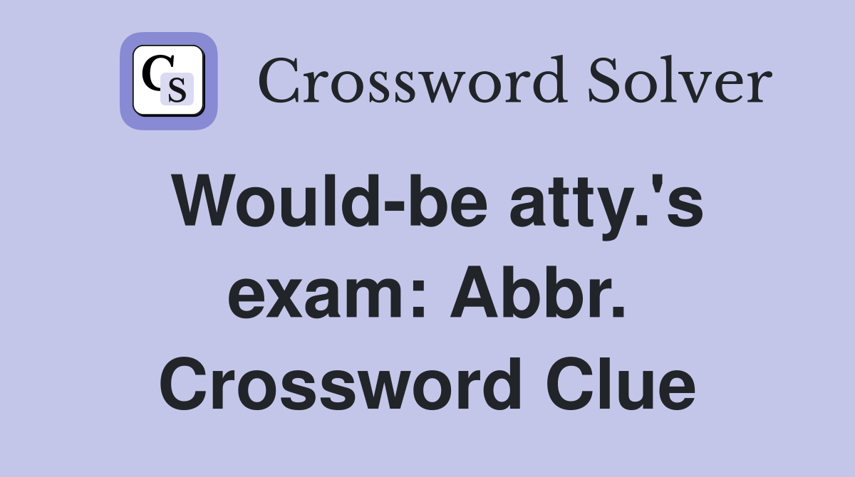 Would-be atty.'s exam: Abbr. Crossword Clue