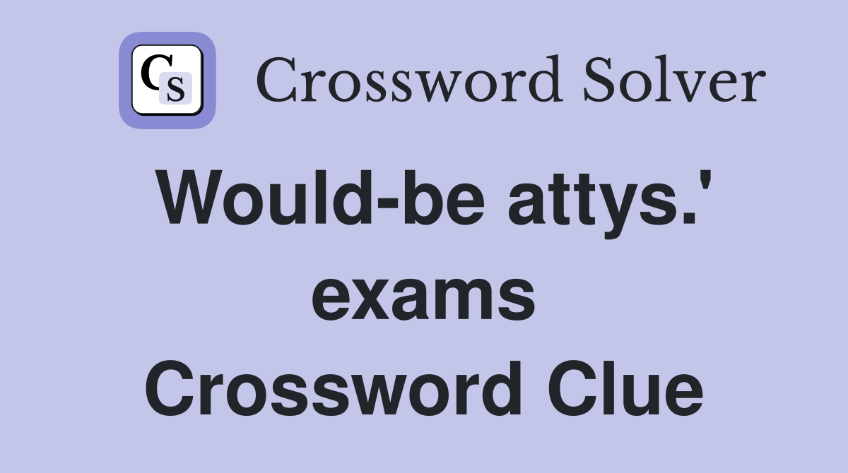 Would-be attys.' exams Crossword Clue