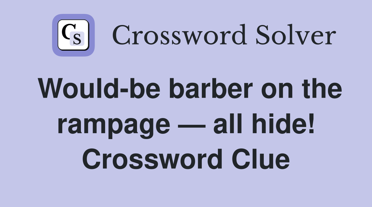 Would-be barber on the rampage — all hide! Crossword Clue