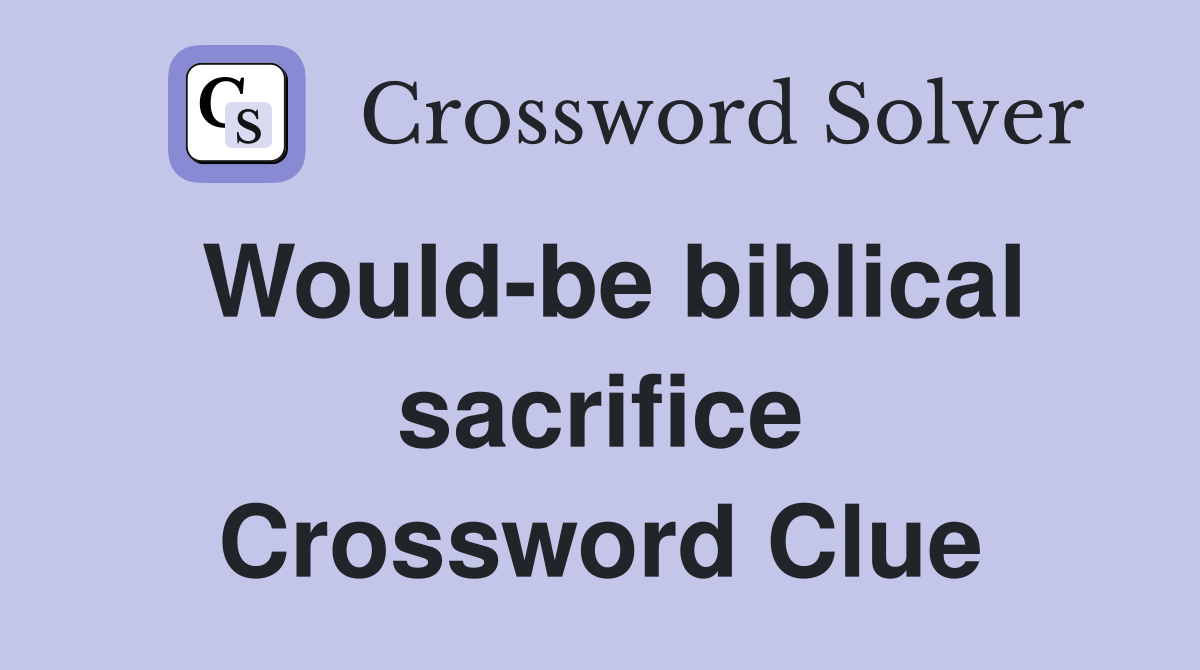 Would-be biblical sacrifice Crossword Clue