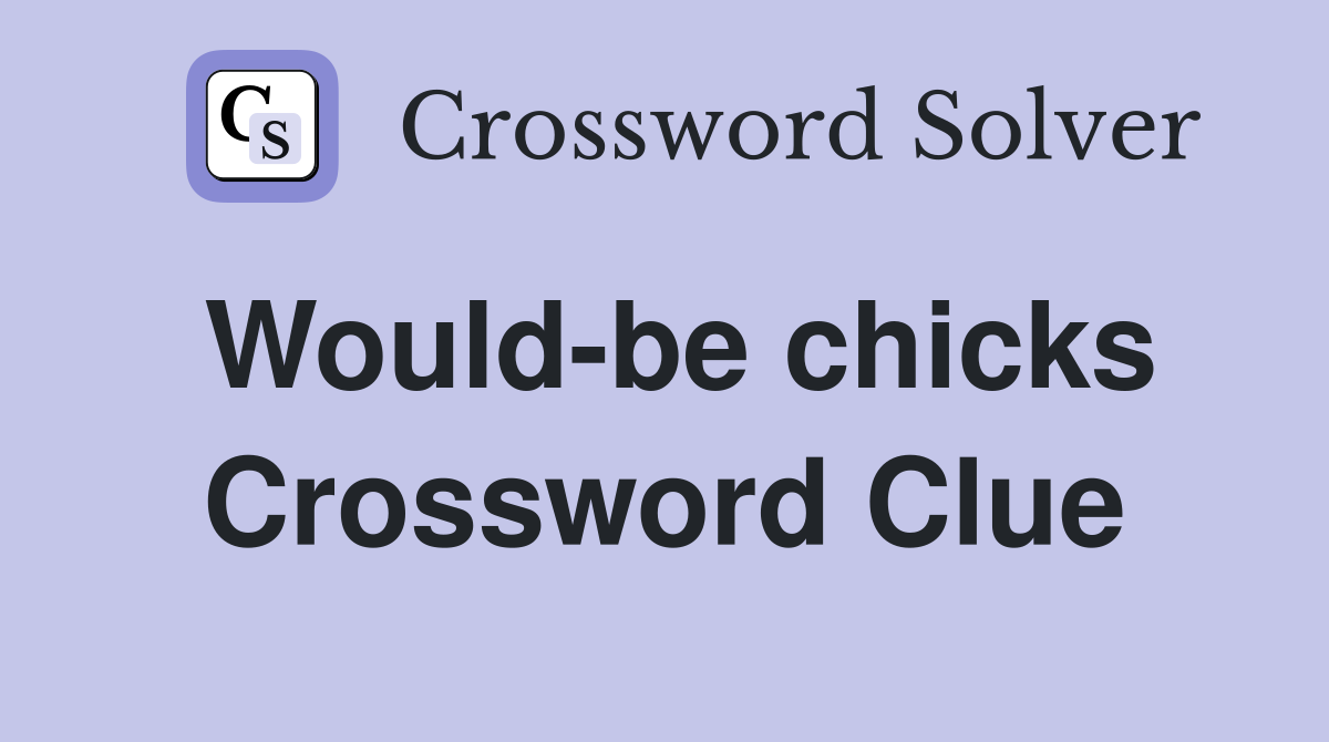 Would-be chicks Crossword Clue