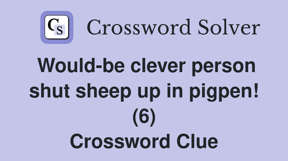 Would-be clever person shut sheep up in pigpen! (6) Crossword Clue