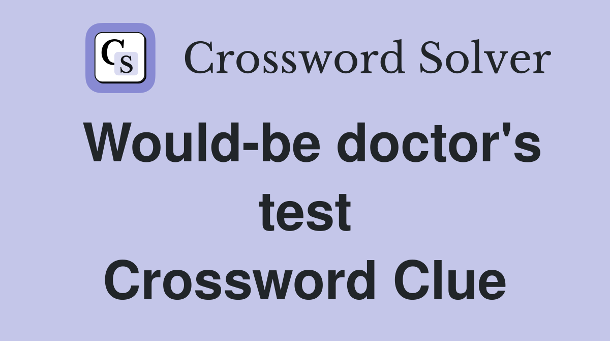 Would-be doctor's test Crossword Clue