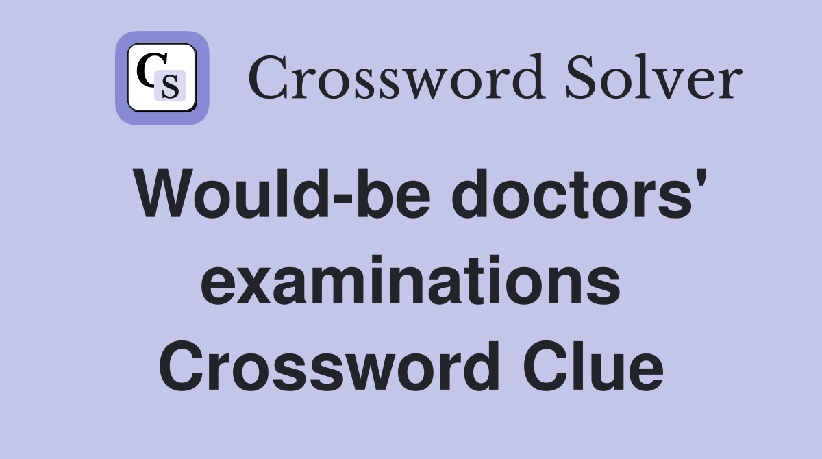Would-be doctors' examinations Crossword Clue