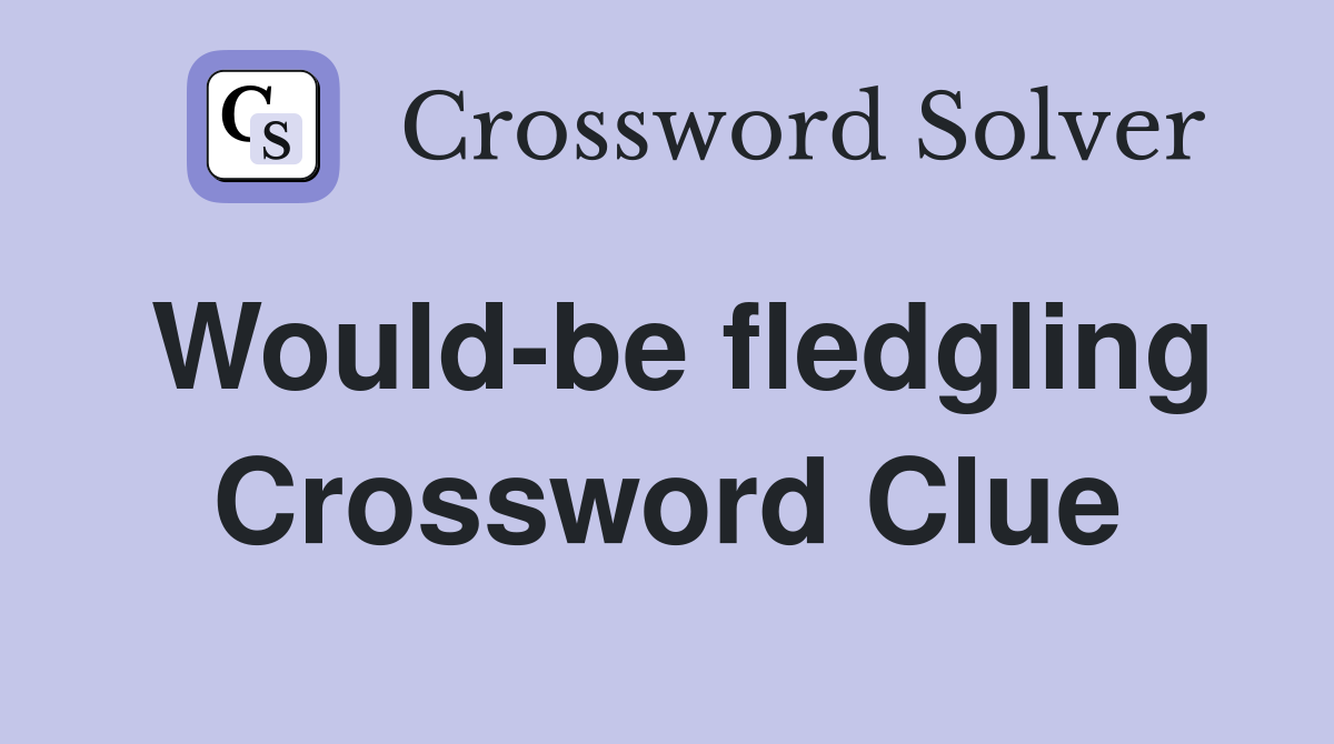 Would-be fledgling Crossword Clue